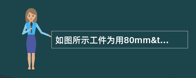 如图所示工件为用80mm×80mm×8mm角钢弯制，计算