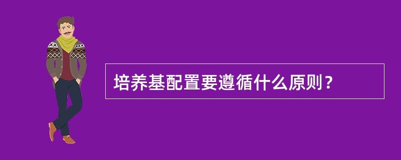 培养基配置要遵循什么原则？