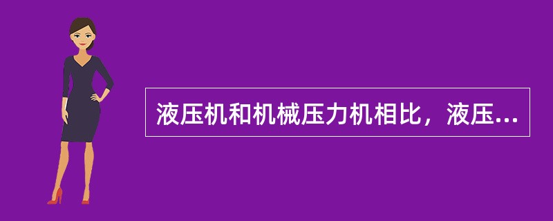 液压机和机械压力机相比，液压机的振动较小。