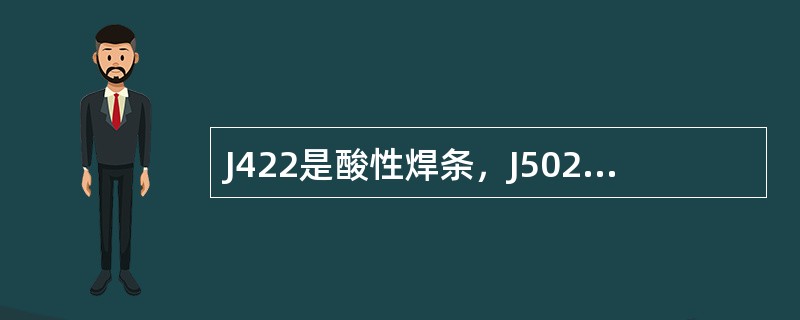 J422是酸性焊条，J502是碱性焊条。