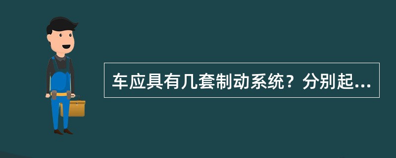 车应具有几套制动系统？分别起什么作用？