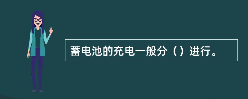 蓄电池的充电一般分（）进行。