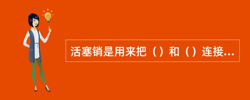 活塞销是用来把（）和（）连接起来，将（）承受的气体压力传给（）。