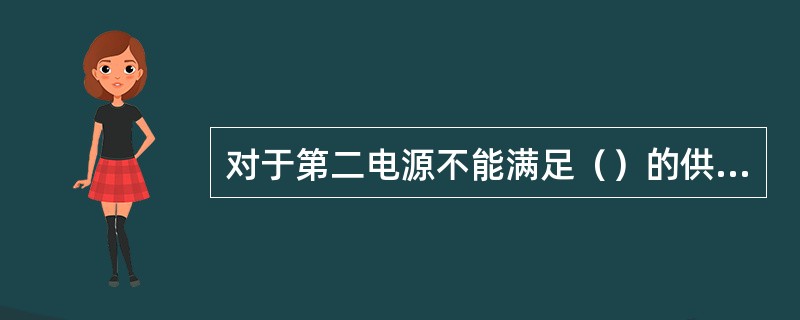 对于第二电源不能满足（）的供电要求时，用电单位宜设自备电源。