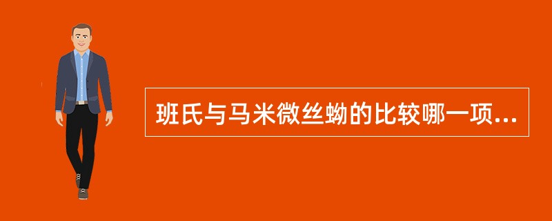 班氏与马米微丝蚴的比较哪一项是重要的（）