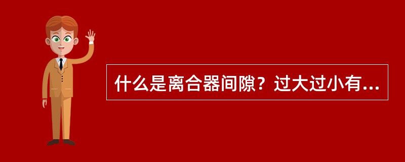 什么是离合器间隙？过大过小有何危害？