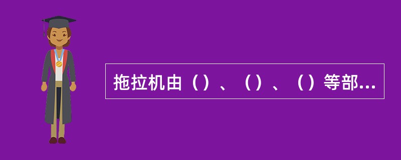 拖拉机由（）、（）、（）等部分组成。