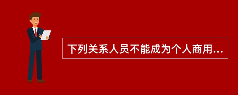 下列关系人员不能成为个人商用房贷款的共同借款人的是（）。