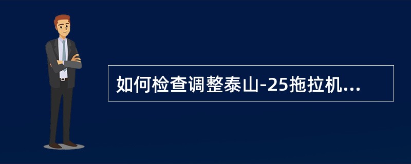 如何检查调整泰山-25拖拉机离合器？