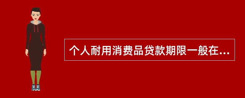 个人耐用消费品贷款期限一般在（）年以内，以抵押担保方式的，最长不超过（）年。