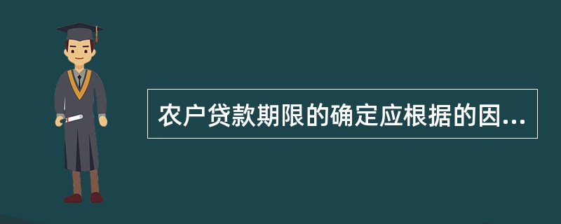 农户贷款期限的确定应根据的因素不包括（）。