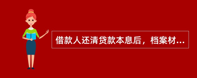 借款人还清贷款本息后，档案材料存档不能退还给借款人。（）