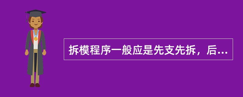 拆模程序一般应是先支先拆，后支后拆，非承重先拆，承重的后拆。