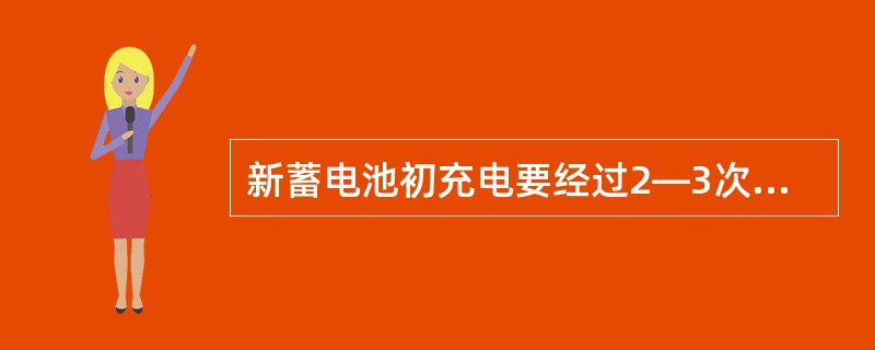 新蓄电池初充电要经过2—3次充、放电处理。所谓充、放电处理，即将充好电的蓄电池用