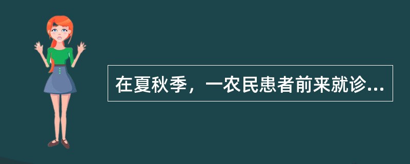在夏秋季，一农民患者前来就诊，主诉近2周每隔1天上午10：00左右开始出现畏寒、