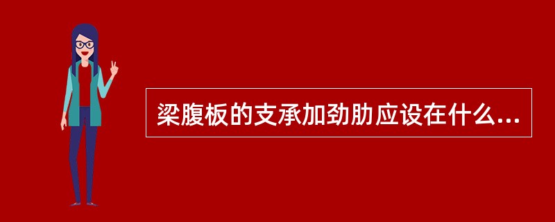 梁腹板的支承加劲肋应设在什么部位（）？