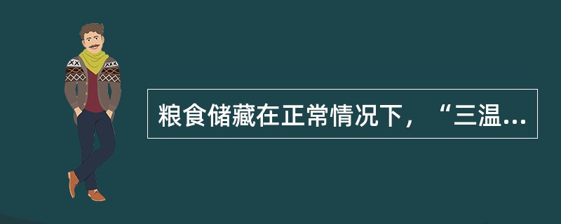 粮食储藏在正常情况下，“三温”变化规律叙述正确的是（）。