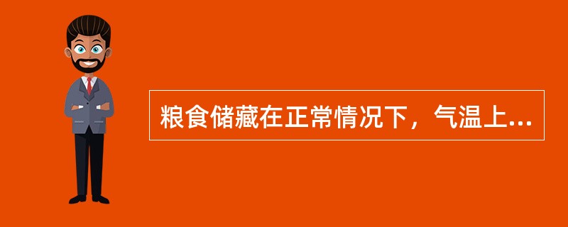 粮食储藏在正常情况下，气温上升季节，（）。