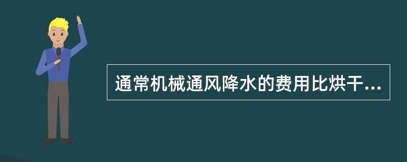 通常机械通风降水的费用比烘干机降水费用（）。