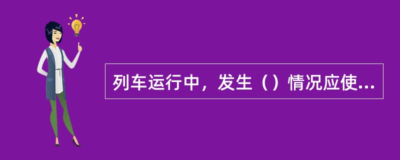 列车运行中，发生（）情况应使用紧急制动阀。