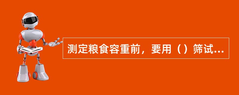 测定粮食容重前，要用（）筛试样，去除样品中的杂质。