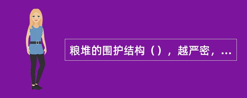 粮堆的围护结构（），越严密，导热性能越差，粮温受外温的影响就越小。