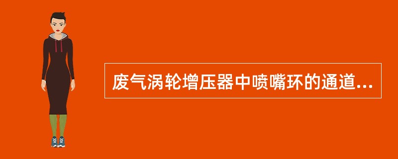 废气涡轮增压器中喷嘴环的通道面积应做成（）.