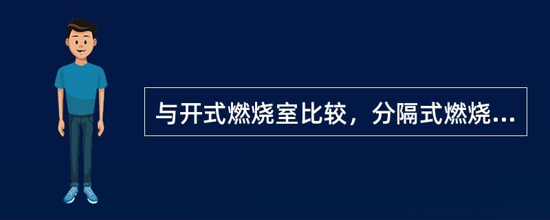 与开式燃烧室比较，分隔式燃烧室工作中的主要特点是（）。