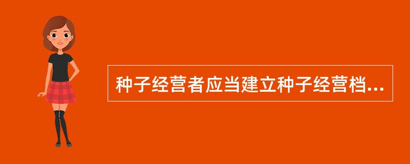 种子经营者应当建立种子经营档案，载明种子（）、（）、（）、（）和（）各环节的简要