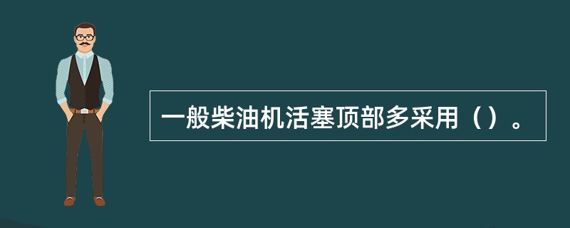 一般柴油机活塞顶部多采用（）。