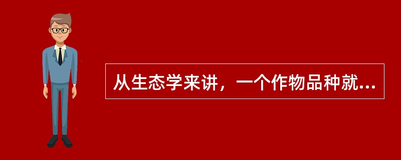 从生态学来讲，一个作物品种就是一个地区型。