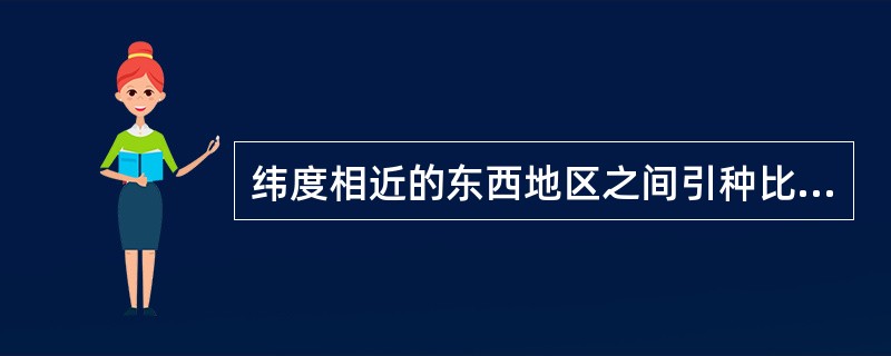 纬度相近的东西地区之间引种比经度相同的南北之间引种成功的可能性（）一些。