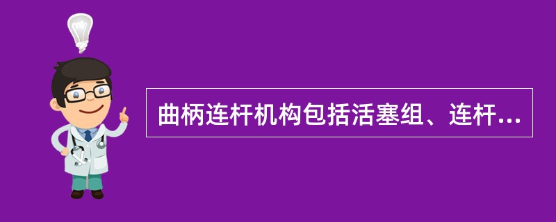 曲柄连杆机构包括活塞组、连杆组和（）。