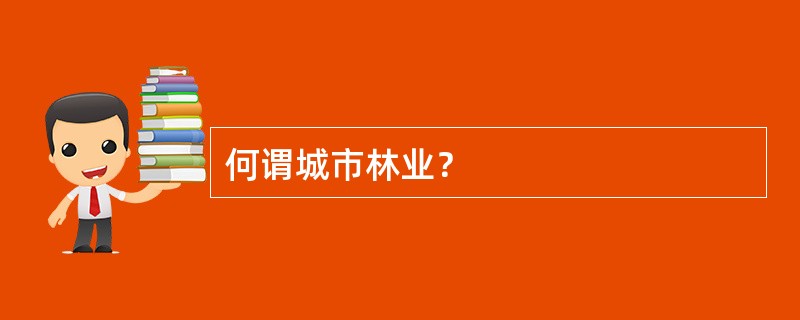 何谓城市林业？