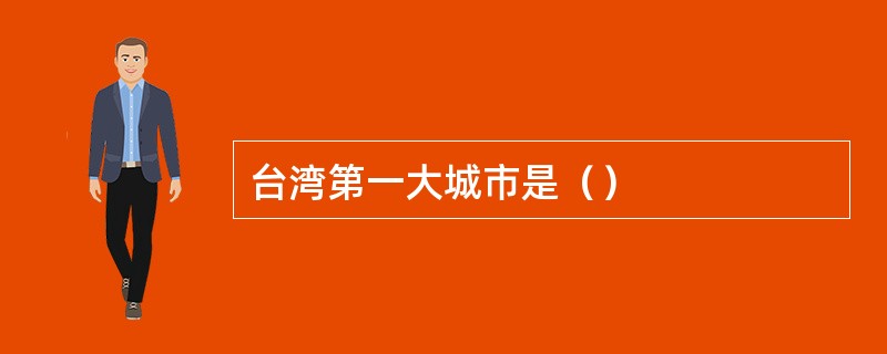 台湾第一大城市是（）