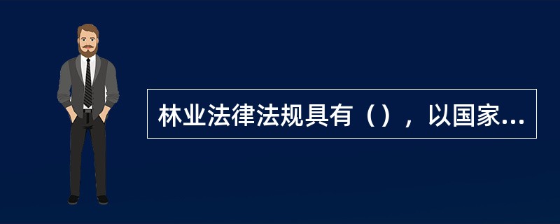 林业法律法规具有（），以国家的强制力来保障其有效的执行。