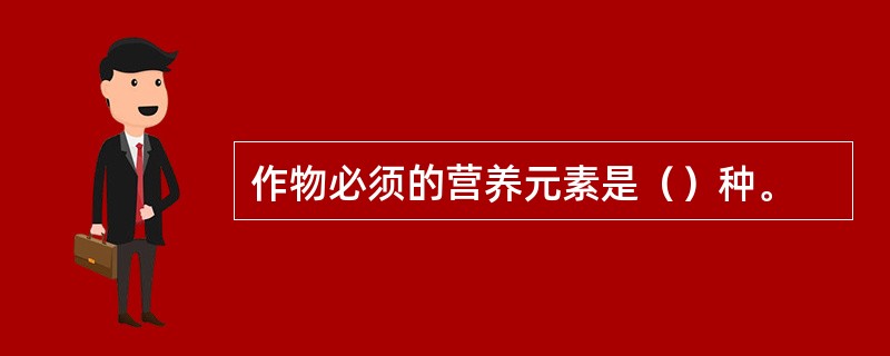 作物必须的营养元素是（）种。