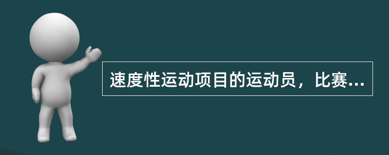 速度性运动项目的运动员，比赛期间要注意提高（）性食物摄入。