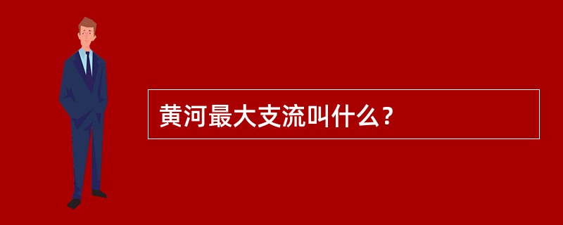 黄河最大支流叫什么？