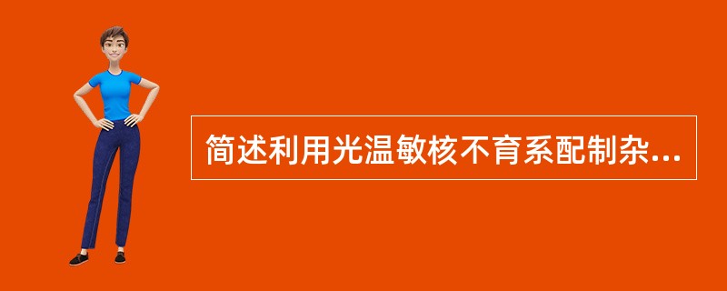 简述利用光温敏核不育系配制杂交种的原理和方法。