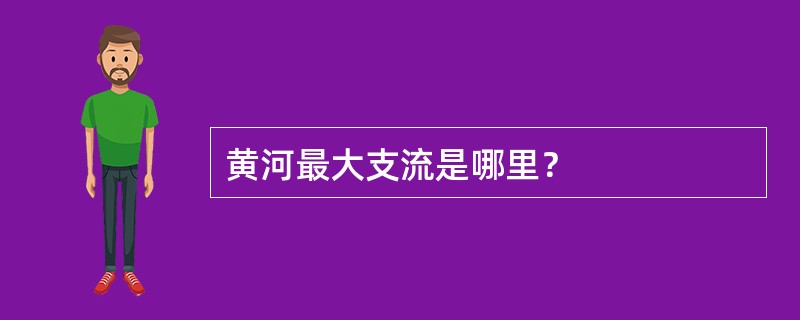 黄河最大支流是哪里？