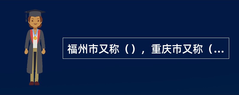 福州市又称（），重庆市又称（）。