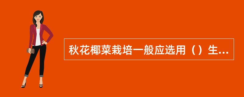 秋花椰菜栽培一般应选用（）生态型的（）熟品种。