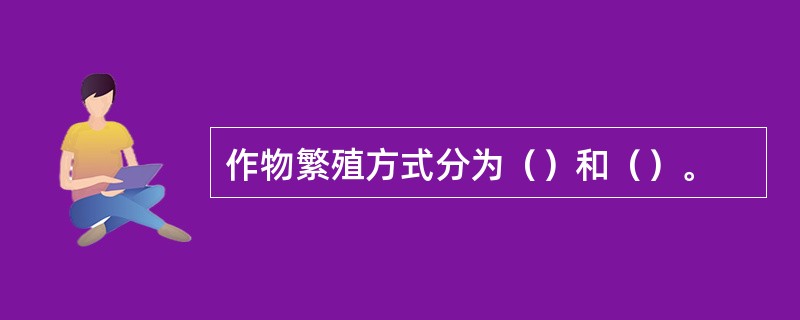 作物繁殖方式分为（）和（）。