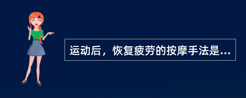 运动后，恢复疲劳的按摩手法是采用（）。