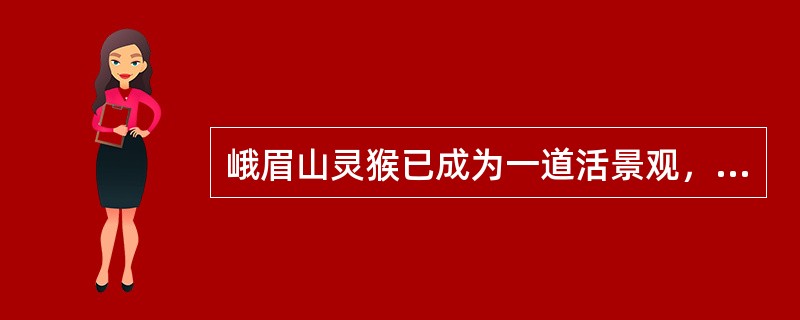 峨眉山灵猴已成为一道活景观，为游人所喜爱的珍禽之一，种名（）猴，别名四川短尾猴，