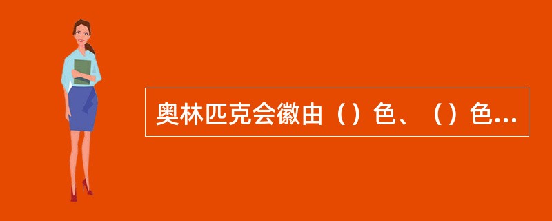 奥林匹克会徽由（）色、（）色、（）色、黄色、绿色五个环圈组成。