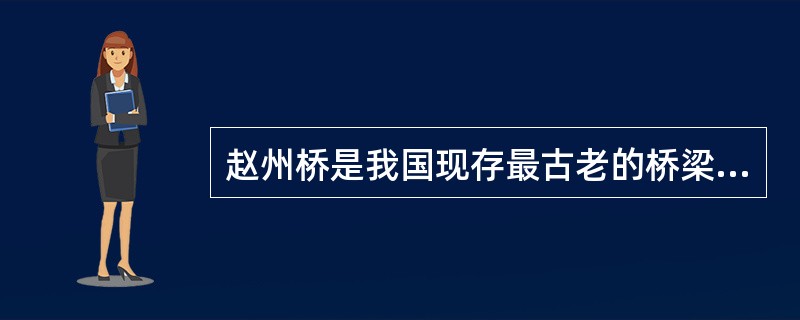 赵州桥是我国现存最古老的桥梁，也是世界上现存最大的双拱桥。