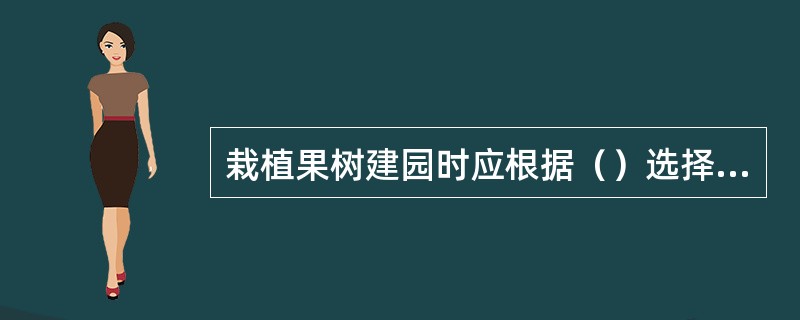 栽植果树建园时应根据（）选择品种。