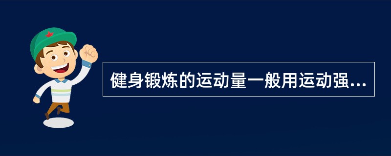 健身锻炼的运动量一般用运动强度与（）的乘积来表示。